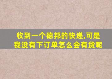收到一个德邦的快递,可是我没有下订单怎么会有货呢