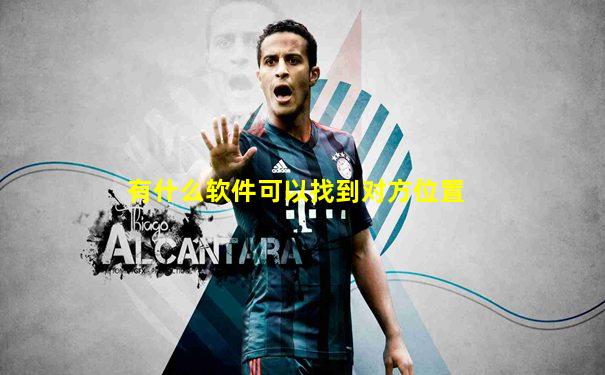 有什么软件可以找到对方位置