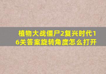 植物大战僵尸2复兴时代16关答案旋转角度怎么打开