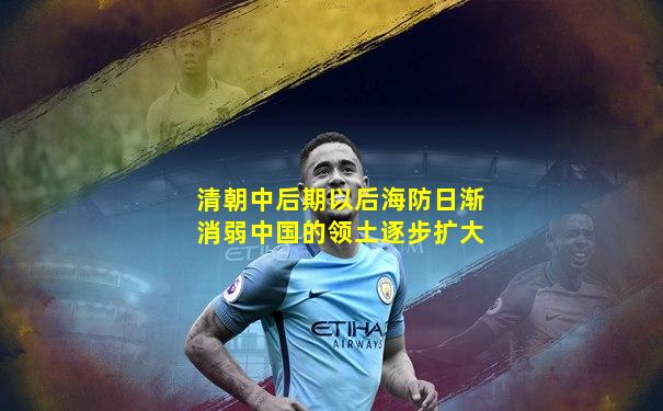 清朝中后期以后海防日渐消弱中国的领土逐步扩大