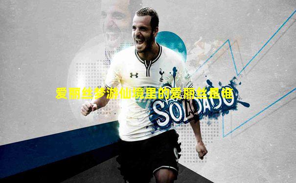 爱丽丝梦游仙境里的爱丽丝是谁
