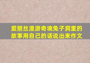 爱丽丝漫游奇境兔子洞里的故事用自己的话说出来作文