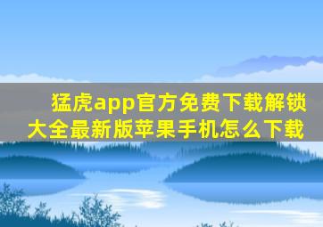 猛虎app官方免费下载解锁大全最新版苹果手机怎么下载