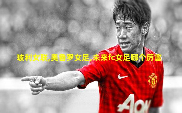 玻利女联,奥鲁罗女足,未来fc女足哪个厉害