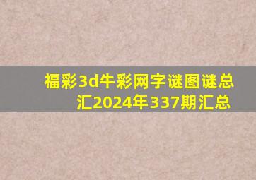 福彩3d牛彩网字谜图谜总汇2024年337期汇总