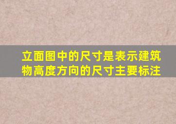 立面图中的尺寸是表示建筑物高度方向的尺寸主要标注