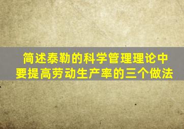 简述泰勒的科学管理理论中要提高劳动生产率的三个做法