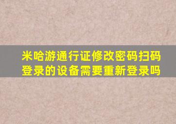 米哈游通行证修改密码扫码登录的设备需要重新登录吗