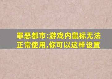 罪恶都市:游戏内鼠标无法正常使用,你可以这样设置