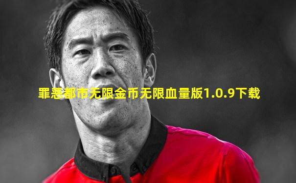 罪恶都市无限金币无限血量版1.0.9下载