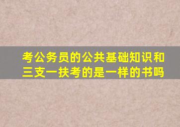 考公务员的公共基础知识和三支一扶考的是一样的书吗
