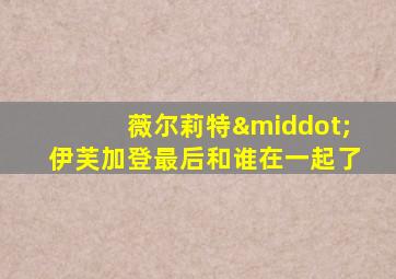 薇尔莉特·伊芙加登最后和谁在一起了