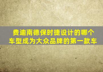 费迪南德保时捷设计的哪个车型成为大众品牌的第一款车