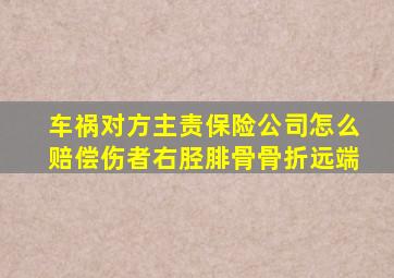 车祸对方主责保险公司怎么赔偿伤者右胫腓骨骨折远端