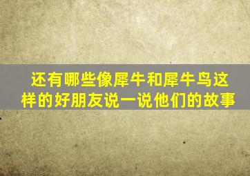 还有哪些像犀牛和犀牛鸟这样的好朋友说一说他们的故事