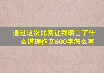 通过这次比赛让我明白了什么道理作文600字怎么写