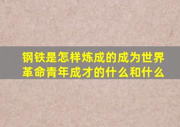 钢铁是怎样炼成的成为世界革命青年成才的什么和什么