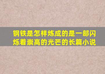 钢铁是怎样炼成的是一部闪烁着崇高的光芒的长篇小说