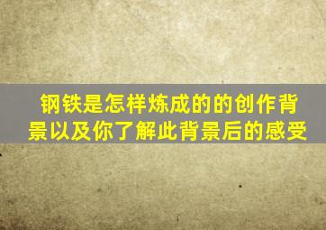 钢铁是怎样炼成的的创作背景以及你了解此背景后的感受