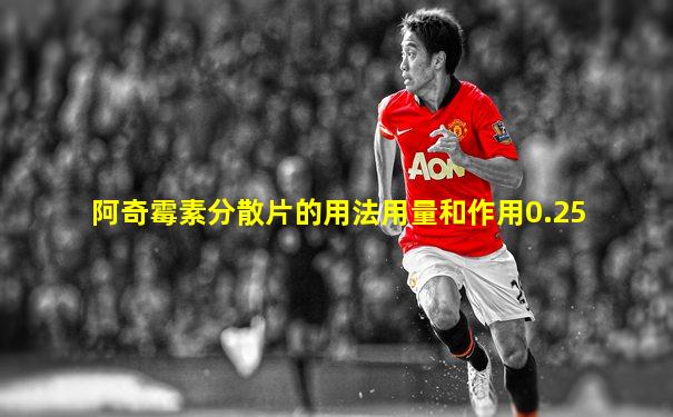 阿奇霉素分散片的用法用量和作用0.25