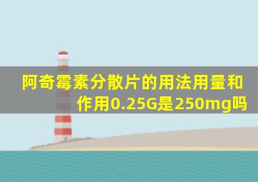 阿奇霉素分散片的用法用量和作用0.25G是250mg吗