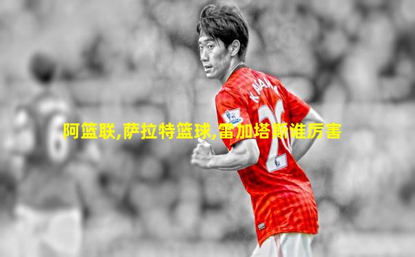 阿篮联,萨拉特篮球,雷加塔斯谁厉害