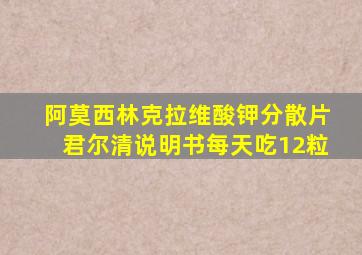 阿莫西林克拉维酸钾分散片君尔清说明书每天吃12粒