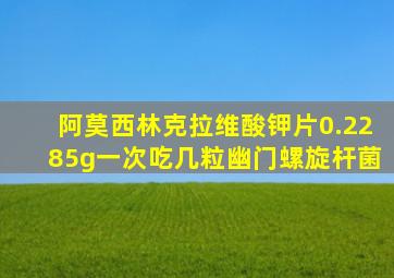 阿莫西林克拉维酸钾片0.2285g一次吃几粒幽门螺旋杆菌