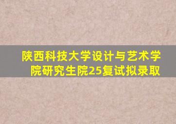 陕西科技大学设计与艺术学院研究生院25复试拟录取