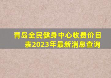 青岛全民健身中心收费价目表2023年最新消息查询