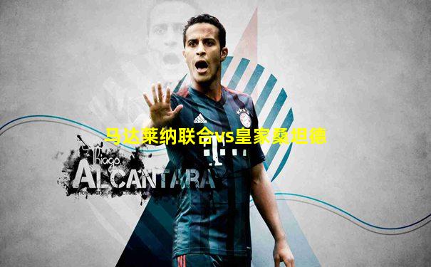 马达莱纳联合vs皇家桑坦德