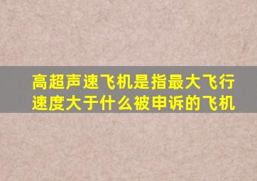 高超声速飞机是指最大飞行速度大于什么被申诉的飞机